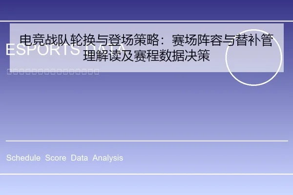 电竞战队轮换与登场策略：赛场阵容与替补管理解读及赛程数据决策